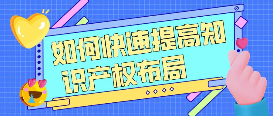 如何快速提升知識(shí)產(chǎn)權(quán)布局，助力高企申報(bào)？